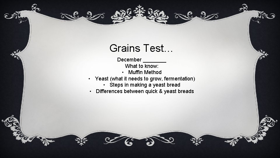 Grains Test… December ____ What to know: • Muffin Method • Yeast (what it