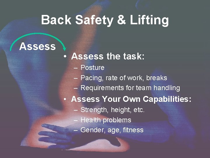 Back Safety & Lifting Assess • Assess the task: – Posture – Pacing, rate