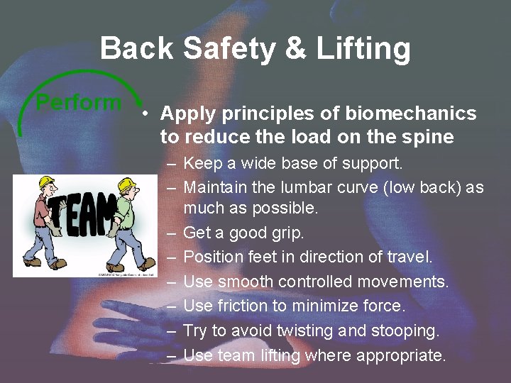 Back Safety & Lifting Perform • Apply principles of biomechanics to reduce the load
