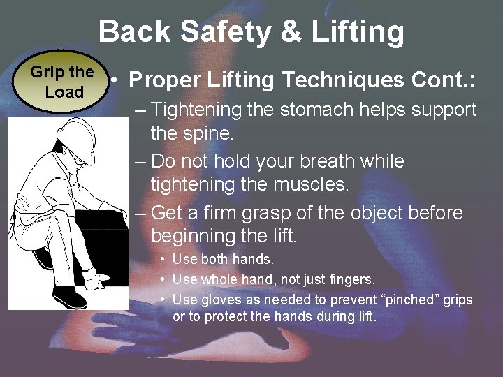 Back Safety & Lifting Grip the Load • Proper Lifting Techniques Cont. : –