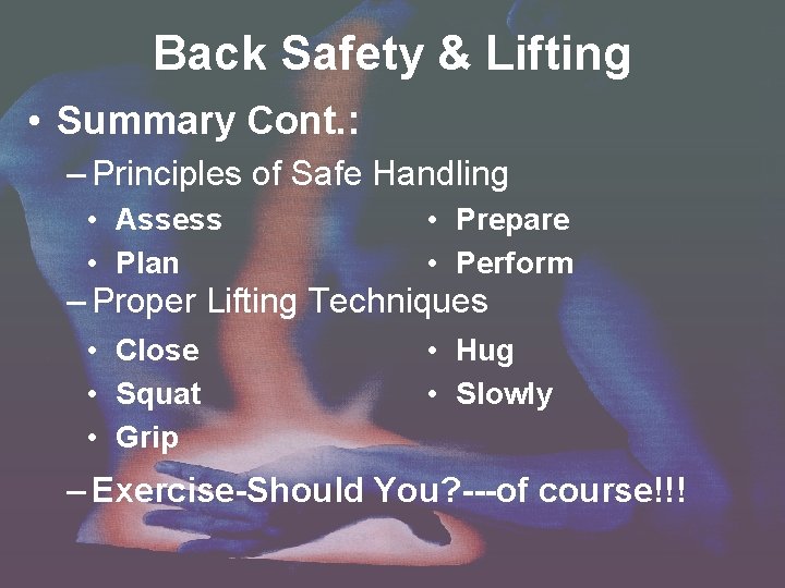 Back Safety & Lifting • Summary Cont. : – Principles of Safe Handling •
