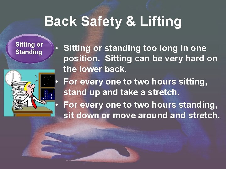 Back Safety & Lifting Sitting or Standing • Sitting or standing too long in