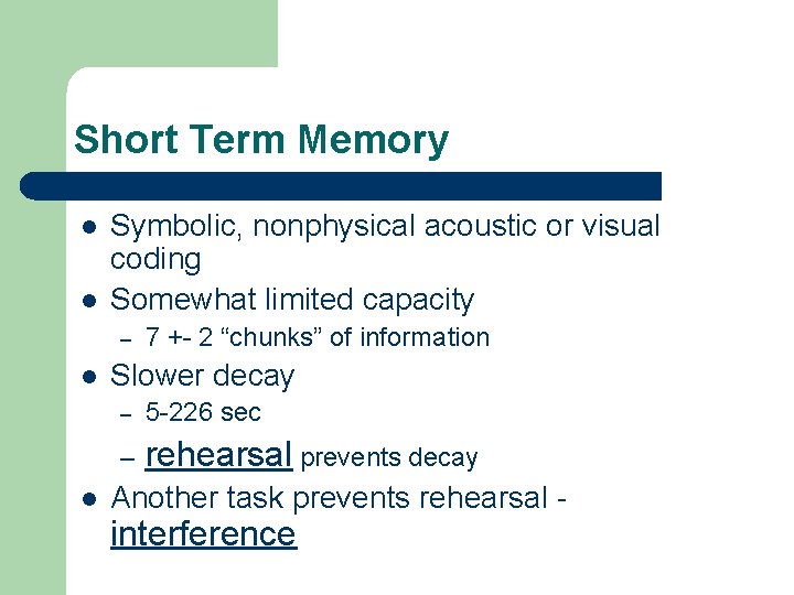 Short Term Memory l l Symbolic, nonphysical acoustic or visual coding Somewhat limited capacity