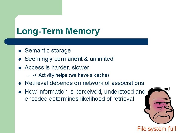 Long-Term Memory l l l Semantic storage Seemingly permanent & unlimited Access is harder,