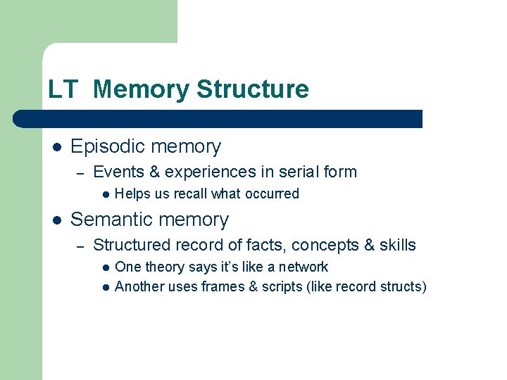LT Memory Structure l Episodic memory – Events & experiences in serial form l