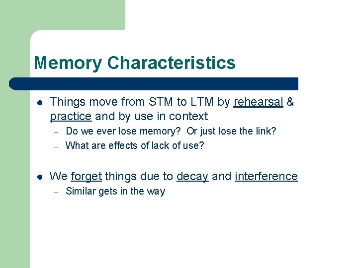 Memory Characteristics l Things move from STM to LTM by rehearsal & practice and