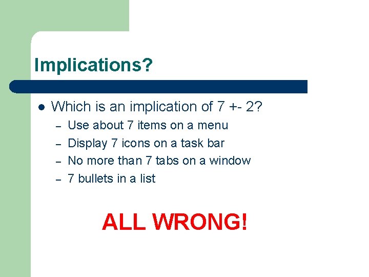 Implications? l Which is an implication of 7 +- 2? – – Use about