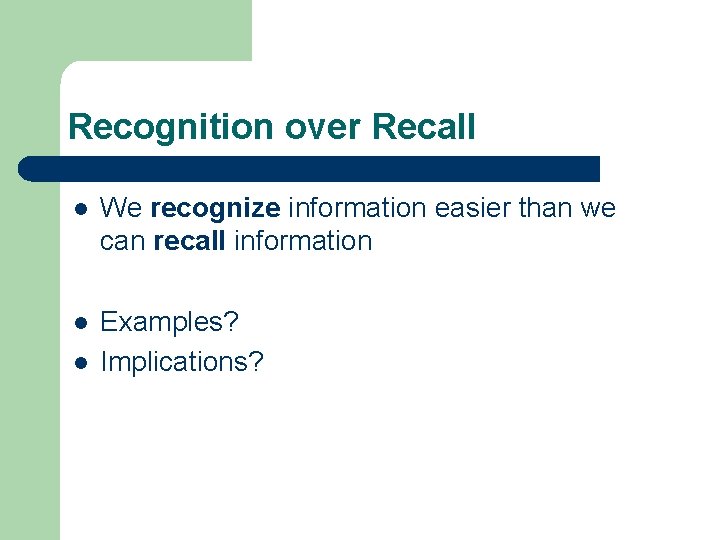 Recognition over Recall l We recognize information easier than we can recall information l