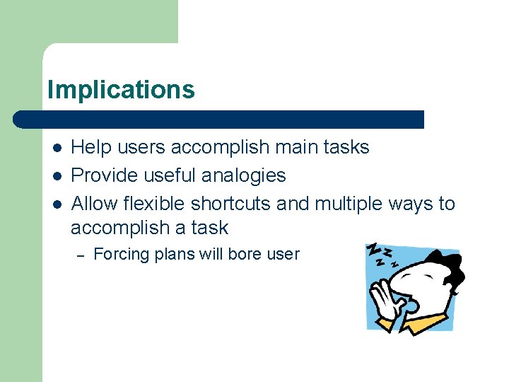 Implications l l l Help users accomplish main tasks Provide useful analogies Allow flexible