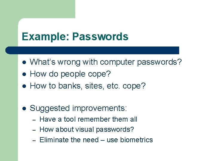 Example: Passwords l What’s wrong with computer passwords? How do people cope? How to