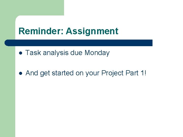 Reminder: Assignment l Task analysis due Monday l And get started on your Project