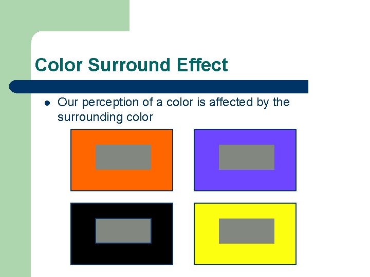 Color Surround Effect l Our perception of a color is affected by the surrounding