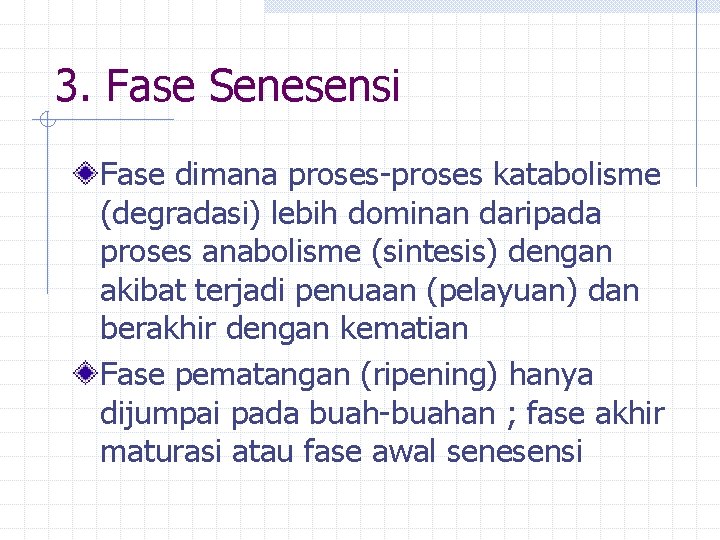 3. Fase Senesensi Fase dimana proses-proses katabolisme (degradasi) lebih dominan daripada proses anabolisme (sintesis) 3. Fase Senesensi Fase dimana proses-proses katabolisme (degradasi) lebih dominan daripada proses anabolisme (sintesis)