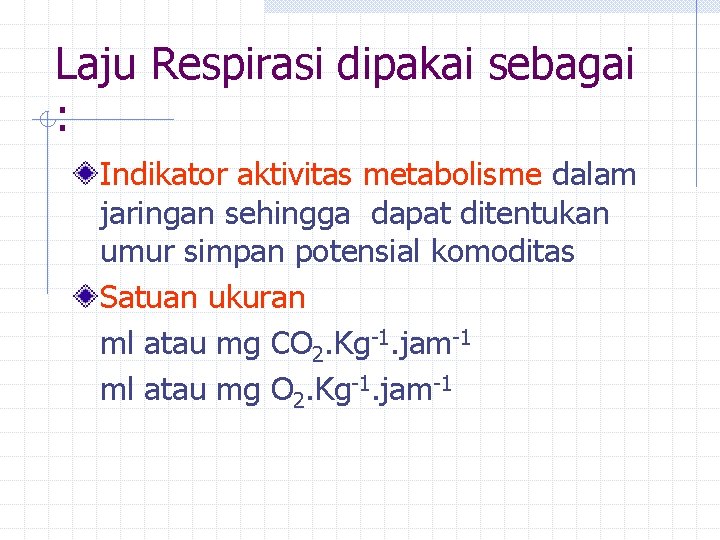 Laju Respirasi dipakai sebagai : Indikator aktivitas metabolisme dalam jaringan sehingga dapat ditentukan umur Laju Respirasi dipakai sebagai : Indikator aktivitas metabolisme dalam jaringan sehingga dapat ditentukan umur