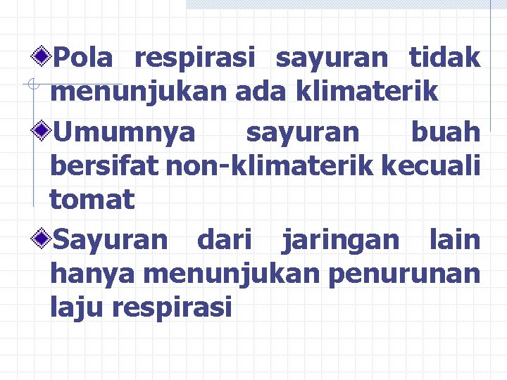 Pola respirasi sayuran tidak menunjukan ada klimaterik Umumnya sayuran buah bersifat non-klimaterik kecuali tomat Pola respirasi sayuran tidak menunjukan ada klimaterik Umumnya sayuran buah bersifat non-klimaterik kecuali tomat