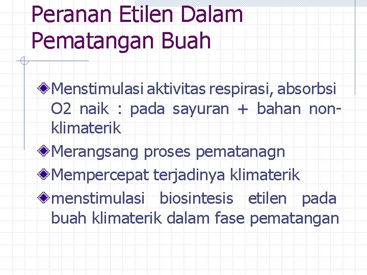 Peranan Etilen Dalam Pematangan Buah Menstimulasi aktivitas respirasi, absorbsi O 2 naik : pada Peranan Etilen Dalam Pematangan Buah Menstimulasi aktivitas respirasi, absorbsi O 2 naik : pada