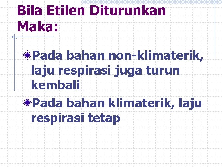 Bila Etilen Diturunkan Maka: Pada bahan non-klimaterik, laju respirasi juga turun kembali Pada bahan Bila Etilen Diturunkan Maka: Pada bahan non-klimaterik, laju respirasi juga turun kembali Pada bahan