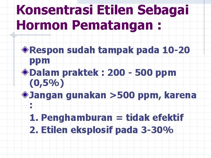 Konsentrasi Etilen Sebagai Hormon Pematangan : Respon sudah tampak pada 10 -20 ppm Dalam Konsentrasi Etilen Sebagai Hormon Pematangan : Respon sudah tampak pada 10 -20 ppm Dalam