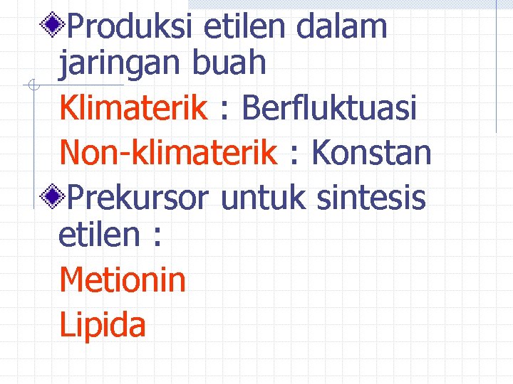 Produksi etilen dalam jaringan buah Klimaterik : Berfluktuasi Non-klimaterik : Konstan Prekursor untuk sintesis Produksi etilen dalam jaringan buah Klimaterik : Berfluktuasi Non-klimaterik : Konstan Prekursor untuk sintesis