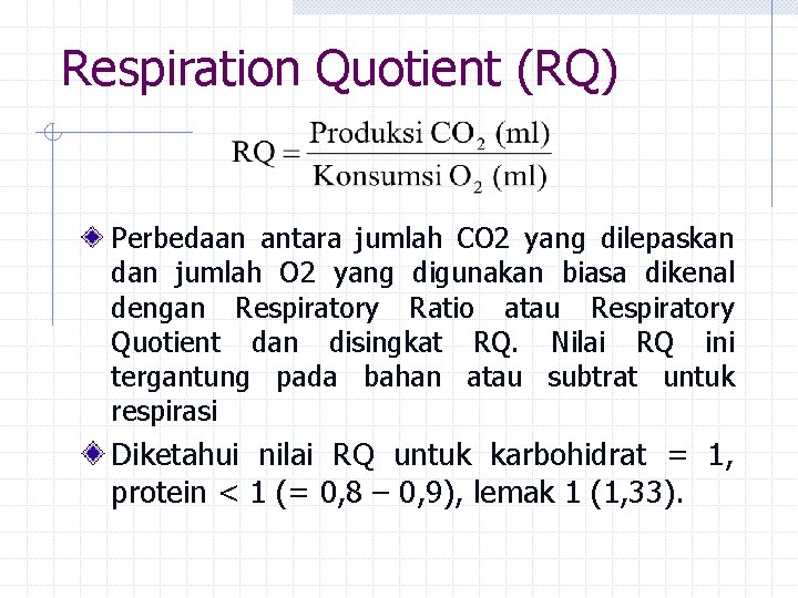 Respiration Quotient (RQ) Perbedaan antara jumlah CO 2 yang dilepaskan dan jumlah O 2 Respiration Quotient (RQ) Perbedaan antara jumlah CO 2 yang dilepaskan dan jumlah O 2