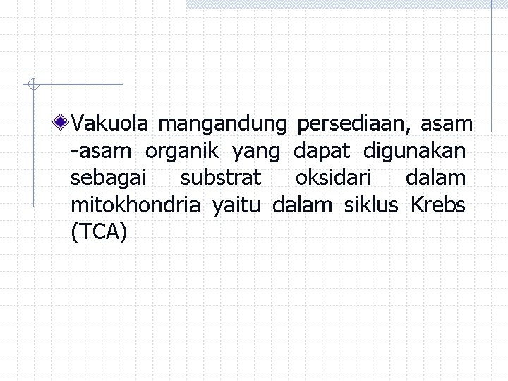 Vakuola mangandung persediaan, asam -asam organik yang dapat digunakan sebagai substrat oksidari dalam mitokhondria Vakuola mangandung persediaan, asam -asam organik yang dapat digunakan sebagai substrat oksidari dalam mitokhondria