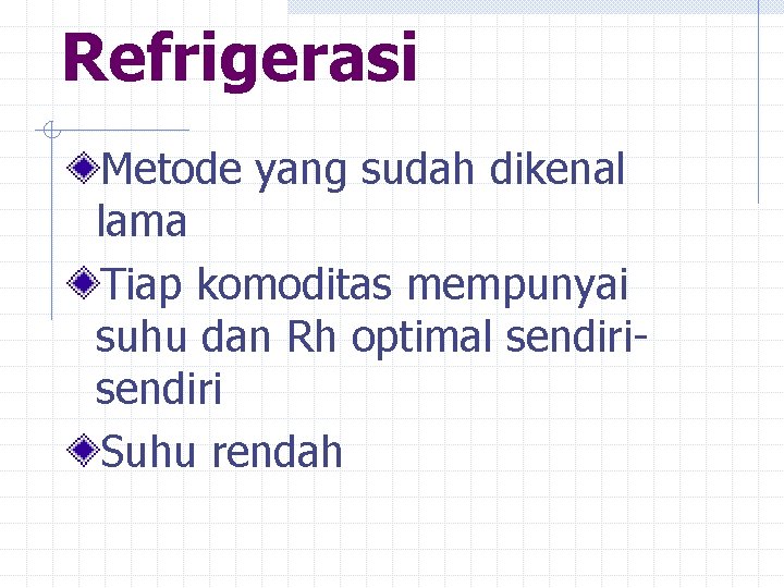Refrigerasi Metode yang sudah dikenal lama Tiap komoditas mempunyai suhu dan Rh optimal sendiri Refrigerasi Metode yang sudah dikenal lama Tiap komoditas mempunyai suhu dan Rh optimal sendiri