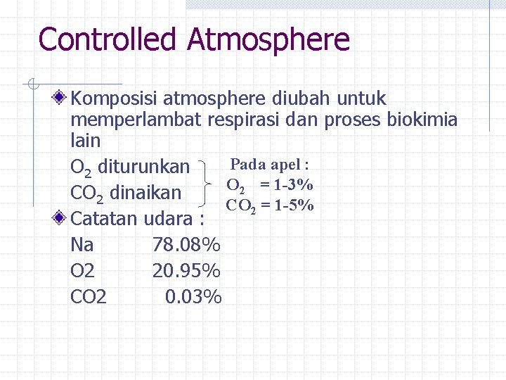 Controlled Atmosphere Komposisi atmosphere diubah untuk memperlambat respirasi dan proses biokimia lain Pada apel Controlled Atmosphere Komposisi atmosphere diubah untuk memperlambat respirasi dan proses biokimia lain Pada apel