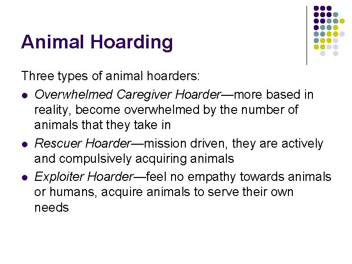 Animal Hoarding Three types of animal hoarders: l Overwhelmed Caregiver Hoarder—more based in reality,