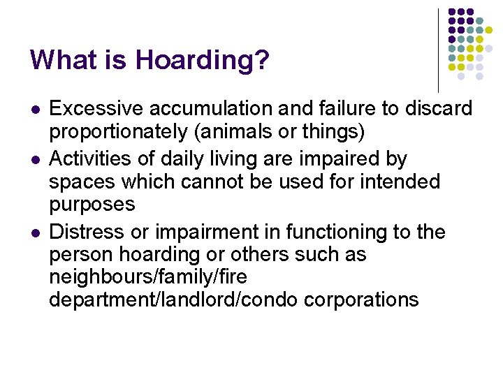 What is Hoarding? l l l Excessive accumulation and failure to discard proportionately (animals