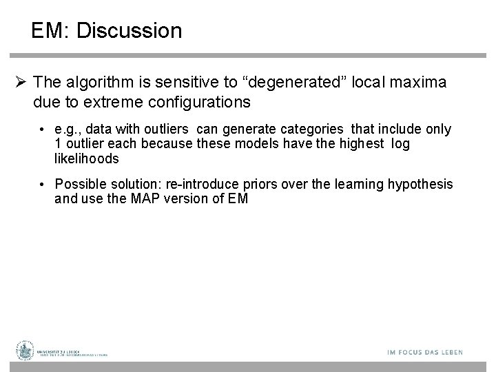 EM: Discussion The algorithm is sensitive to “degenerated” local maxima due to extreme configurations