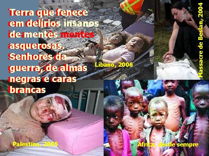 Palestina, 2005 Massacre de Beslan, 2004 Terra que fenece em em delírios insanos de