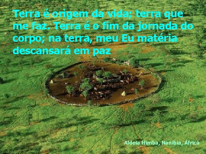 Terra é origem da vida; terra que me faz. Terra é o fim da