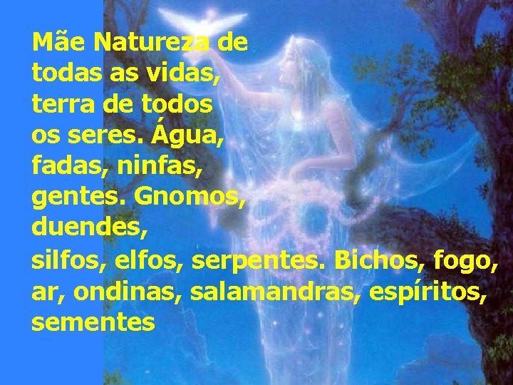 Mãe Natureza de todas as vidas, terra de todos os seres. Água, fadas, ninfas,