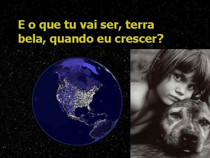 E o que tu vai ser, terra bela, quando eu crescer? 