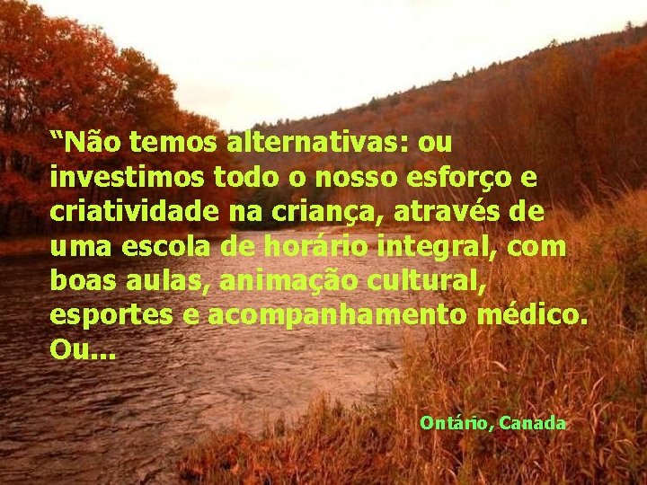 “Não temos alternativas: ou investimos todo o nosso esforço e criatividade na criança, através