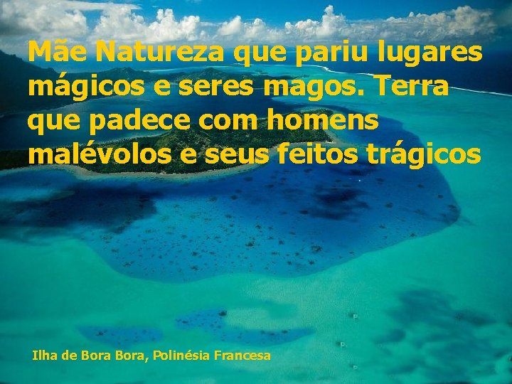 Mãe Natureza que pariu lugares mágicos e seres magos. Terra que padece com homens