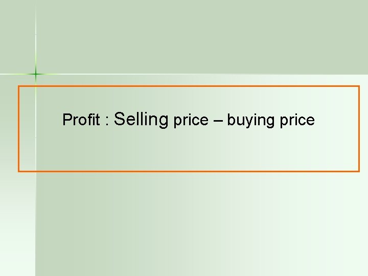 Profit : Selling price – buying price 