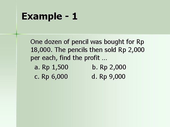 Example - 1 One dozen of pencil was bought for Rp 18, 000. The