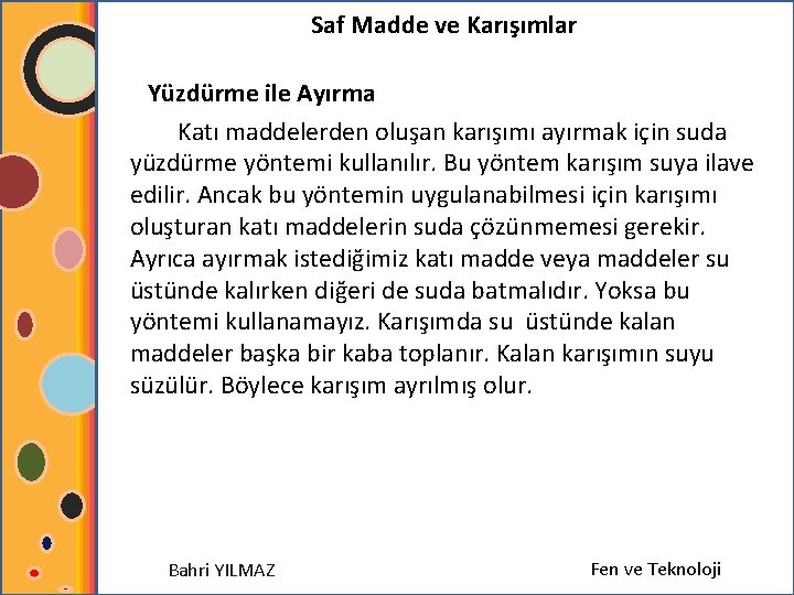 Saf Madde ve Karışımlar Yüzdürme ile Ayırma Katı maddelerden oluşan karışımı ayırmak için suda