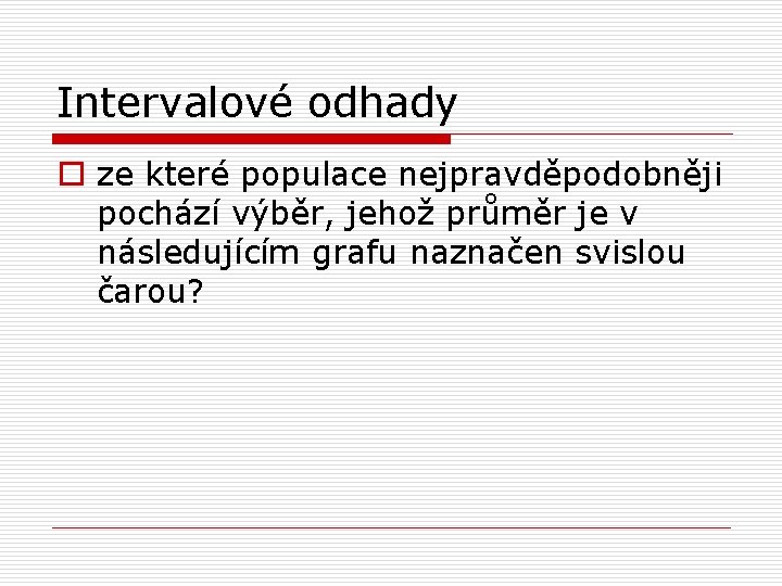 Intervalové odhady o ze které populace nejpravděpodobněji pochází výběr, jehož průměr je v následujícím