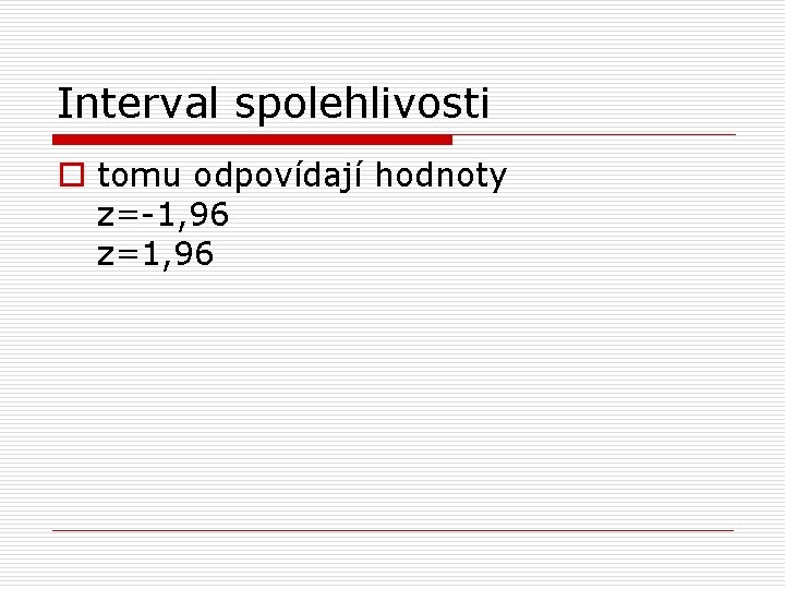 Interval spolehlivosti o tomu odpovídají hodnoty z=-1, 96 z=1, 96 