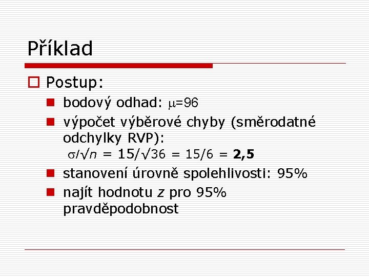 Příklad o Postup: n bodový odhad: m=96 n výpočet výběrové chyby (směrodatné odchylky RVP):