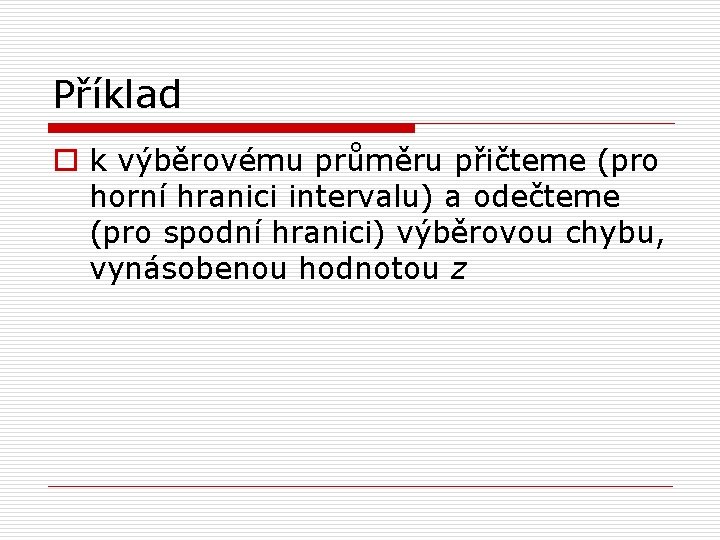 Příklad o k výběrovému průměru přičteme (pro horní hranici intervalu) a odečteme (pro spodní