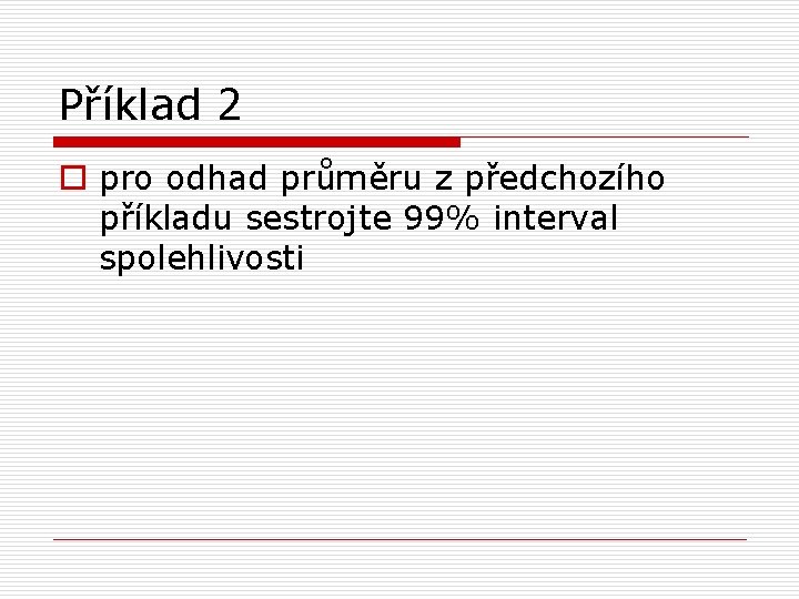 Příklad 2 o pro odhad průměru z předchozího příkladu sestrojte 99% interval spolehlivosti 