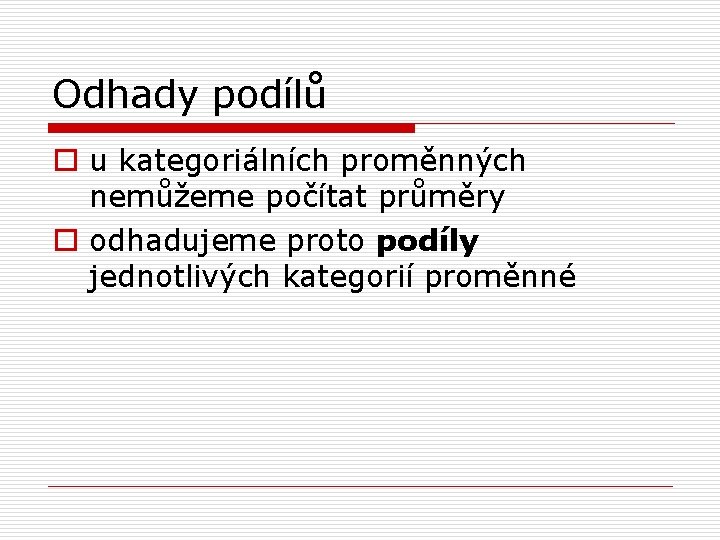 Odhady podílů o u kategoriálních proměnných nemůžeme počítat průměry o odhadujeme proto podíly jednotlivých