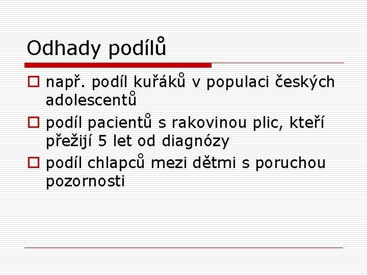 Odhady podílů o např. podíl kuřáků v populaci českých adolescentů o podíl pacientů s