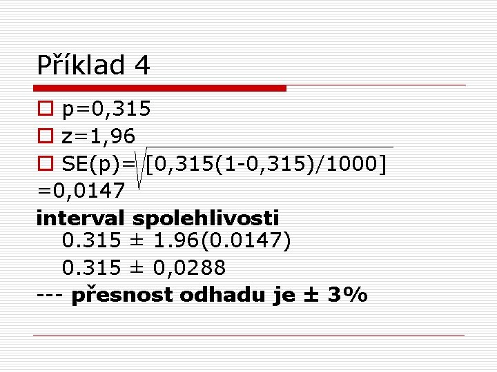 Příklad 4 o p=0, 315 o z=1, 96 o SE(p)= [0, 315(1 -0, 315)/1000]