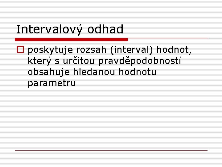 Intervalový odhad o poskytuje rozsah (interval) hodnot, který s určitou pravděpodobností obsahuje hledanou hodnotu