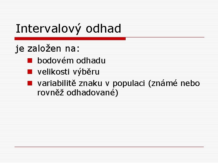 Intervalový odhad je založen na: n bodovém odhadu n velikosti výběru n variabilitě znaku