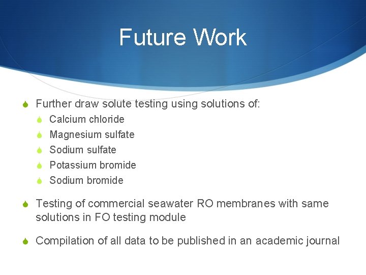 Future Work S Further draw solute testing using solutions of: S Calcium chloride S